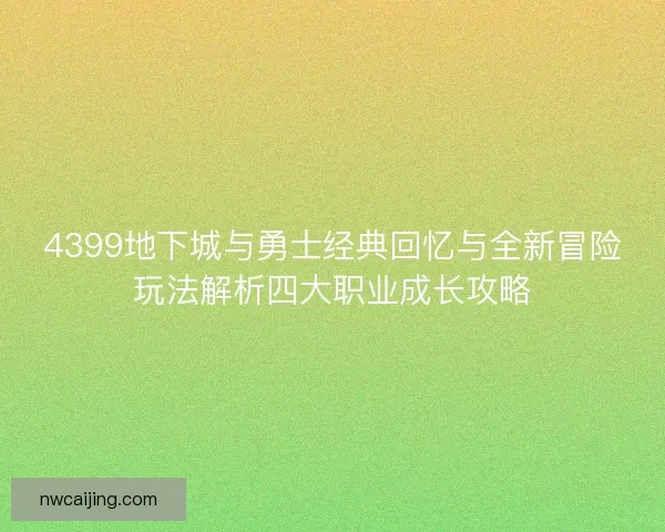 4399地下城与勇士经典回忆与全新冒险玩法解析四大职业成长攻略
